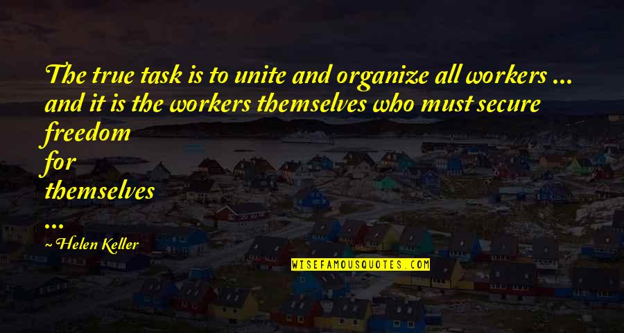 Chilean Miners Quotes By Helen Keller: The true task is to unite and organize
