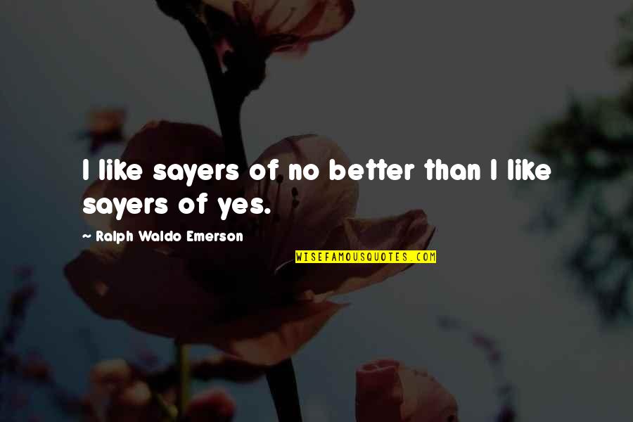 Chilean Miners Quotes By Ralph Waldo Emerson: I like sayers of no better than I