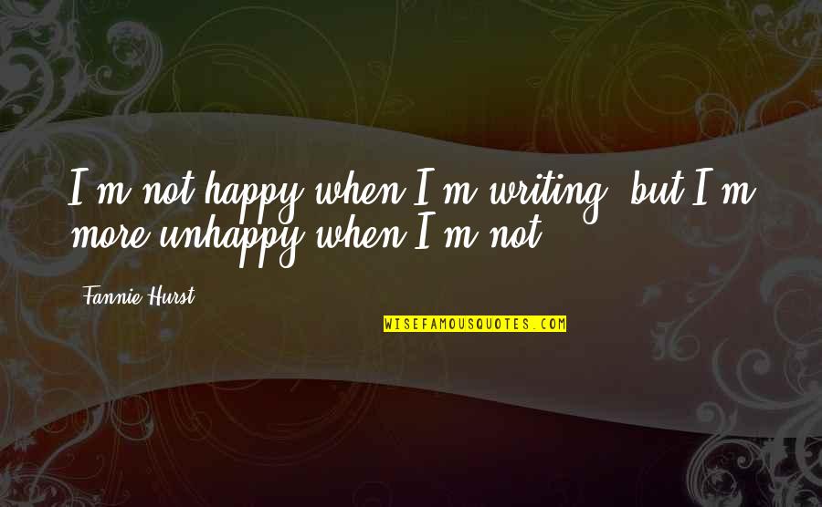 Chilei F Ldreng S Quotes By Fannie Hurst: I'm not happy when I'm writing, but I'm