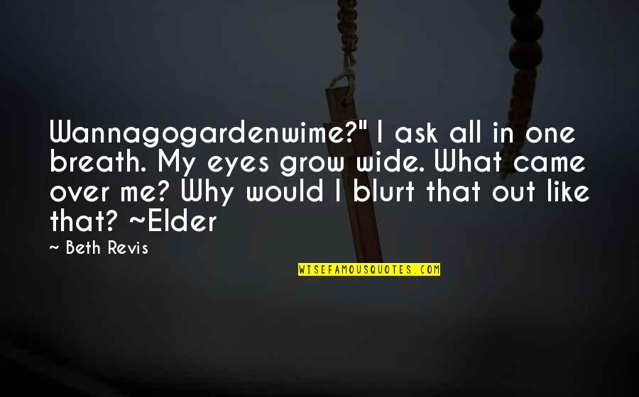 Chilei K Zt Rsas G Quotes By Beth Revis: Wannagogardenwime?" I ask all in one breath. My