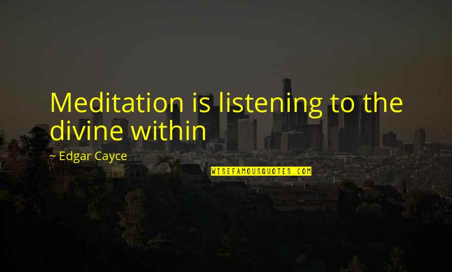 Chilemba Isaac Quotes By Edgar Cayce: Meditation is listening to the divine within Chilemba Isaac Quotes By Edgar Cayce: Meditation is listening to the divine within