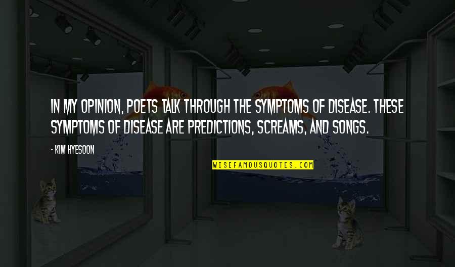 Chilenos Famosos Quotes By Kim Hyesoon: In my opinion, poets talk through the symptoms Chilenos Famosos Quotes By Kim Hyesoon: In my opinion, poets talk through the symptoms