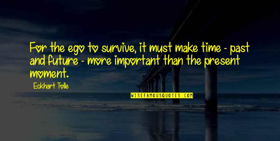 Chilenos Oklahoma Quotes By Eckhart Tolle: For the ego to survive, it must make
