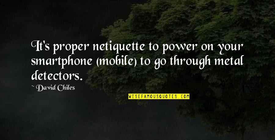 Chiles Quotes By David Chiles: It's proper netiquette to power on your smartphone