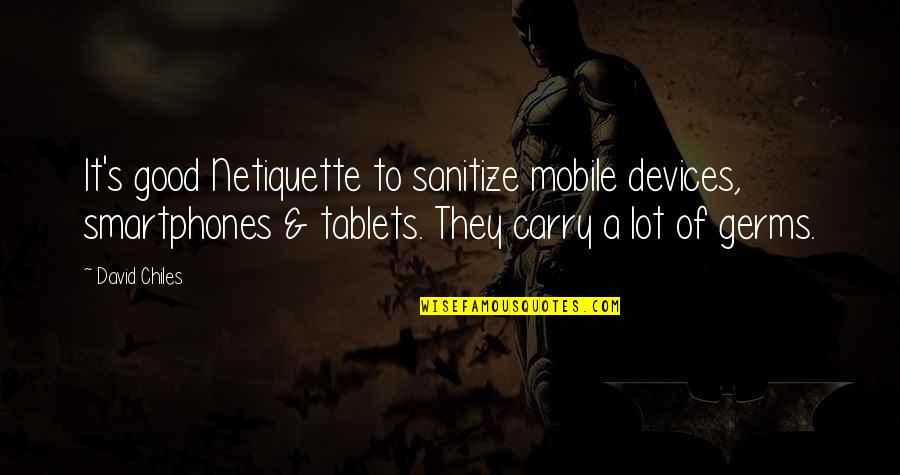 Chiles Quotes By David Chiles: It's good Netiquette to sanitize mobile devices, smartphones