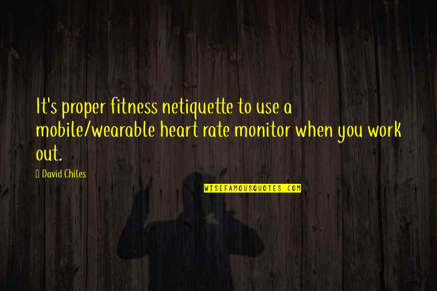 Chiles Quotes By David Chiles: It's proper fitness netiquette to use a mobile/wearable