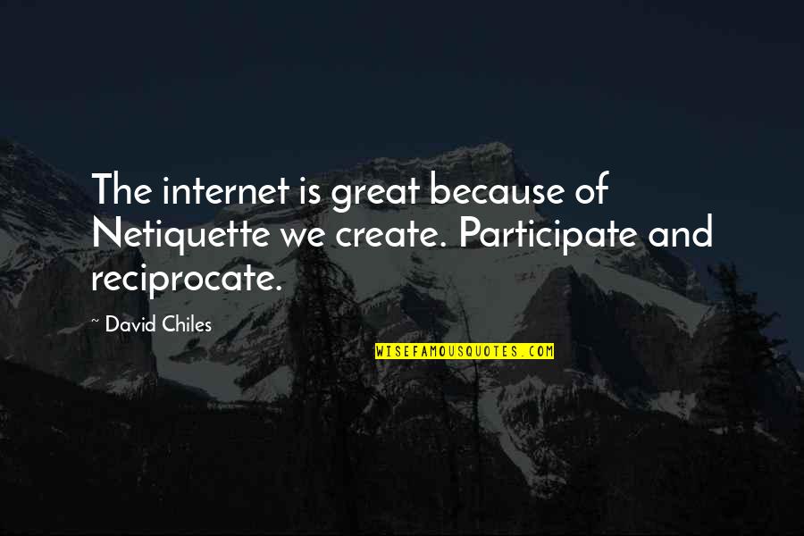 Chiles Quotes By David Chiles: The internet is great because of Netiquette we