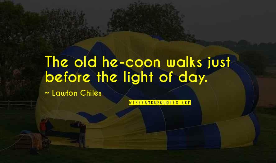 Chiles Quotes By Lawton Chiles: The old he-coon walks just before the light