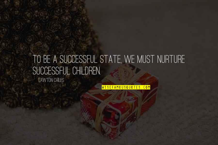 Chiles Quotes By Lawton Chiles: To be a successful state, we must nurture