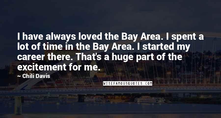 Chili Davis quotes: I have always loved the Bay Area. I spent a lot of time in the Bay Area. I started my career there. That's a huge part of the excitement for