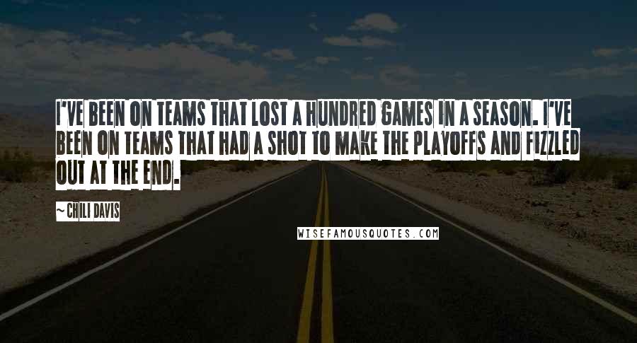 Chili Davis quotes: I've been on teams that lost a hundred games in a season. I've been on teams that had a shot to make the playoffs and fizzled out at the end.