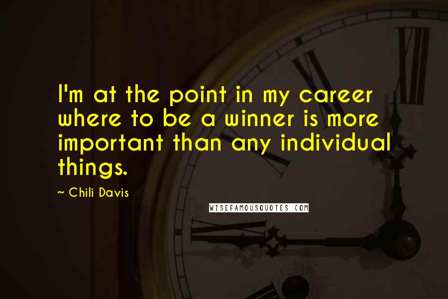 Chili Davis quotes: I'm at the point in my career where to be a winner is more important than any individual things.