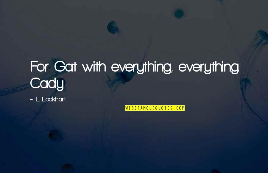 Chili Peppers Quotes By E. Lockhart: For Gat with everything, everything. Cady