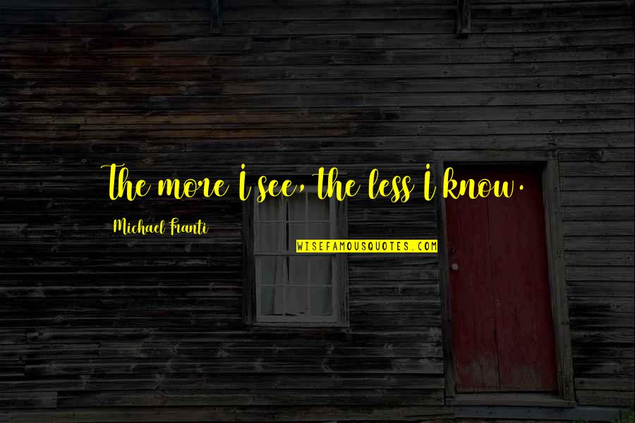 Chili Peppers Quotes By Michael Franti: The more I see, the less I know.