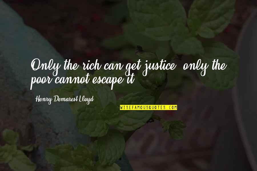 Chiliad Mountain Quotes By Henry Demarest Lloyd: Only the rich can get justice, only the Chiliad Mountain Quotes By Henry Demarest Lloyd: Only the rich can get justice, only the
