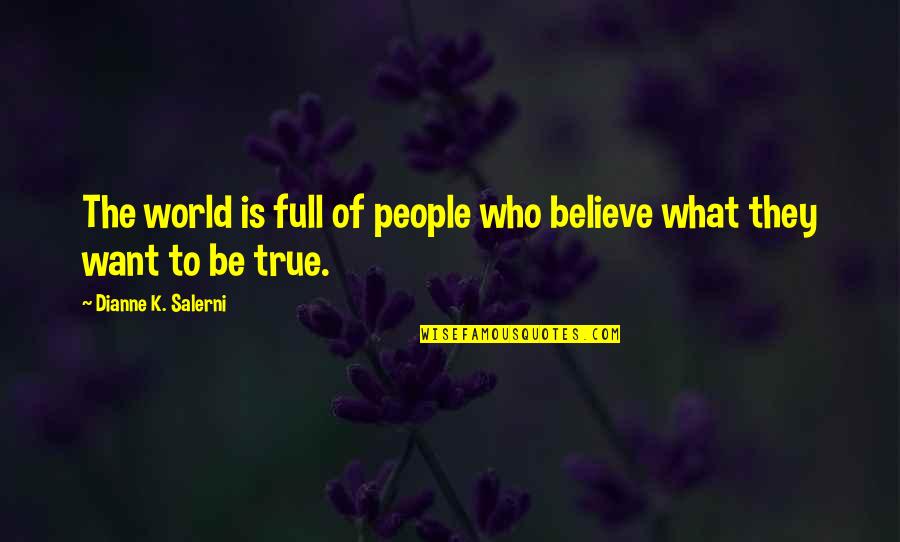 Chiliad Quotes By Dianne K. Salerni: The world is full of people who believe