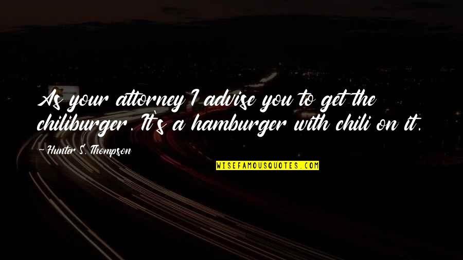 Chiliburger Quotes By Hunter S. Thompson: As your attorney I advise you to get