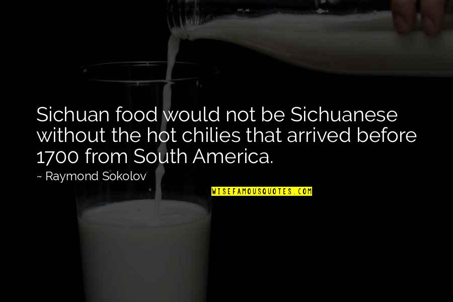 Chilies Quotes By Raymond Sokolov: Sichuan food would not be Sichuanese without the