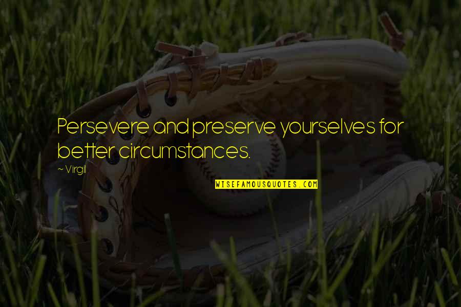 Chill Alone Quotes By Virgil: Persevere and preserve yourselves for better circumstances.