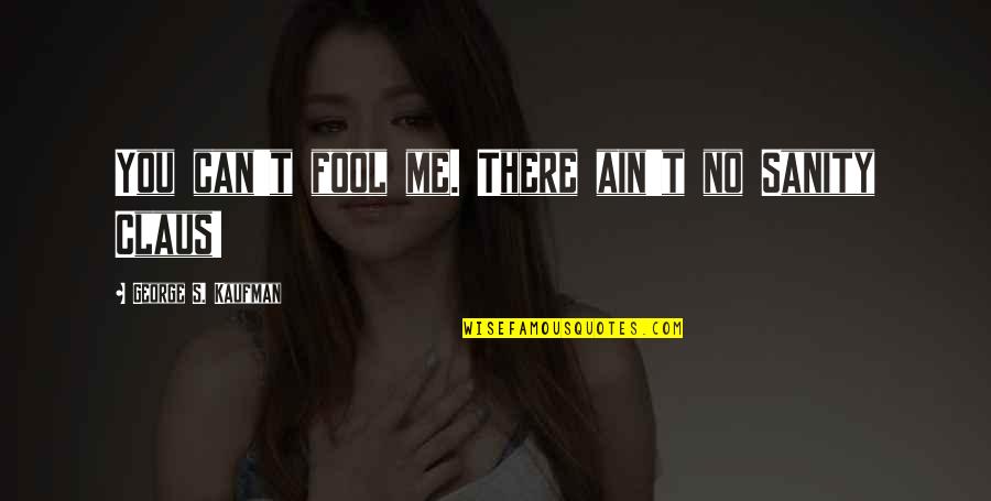 Chill And Enjoy Life Quotes By George S. Kaufman: You can't fool me. There ain't no Sanity
