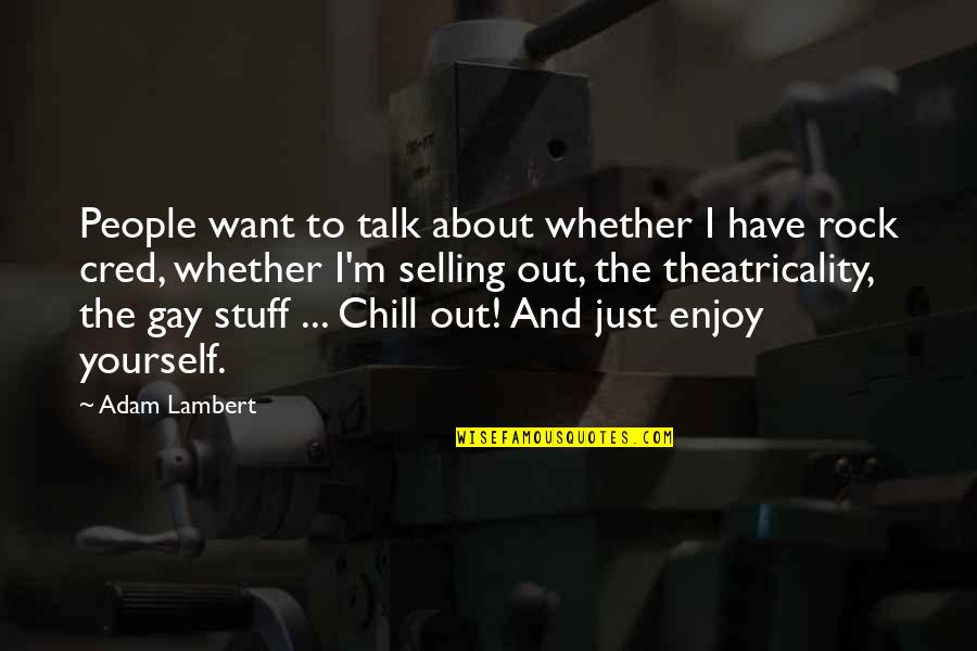 Chill Out Quotes By Adam Lambert: People want to talk about whether I have