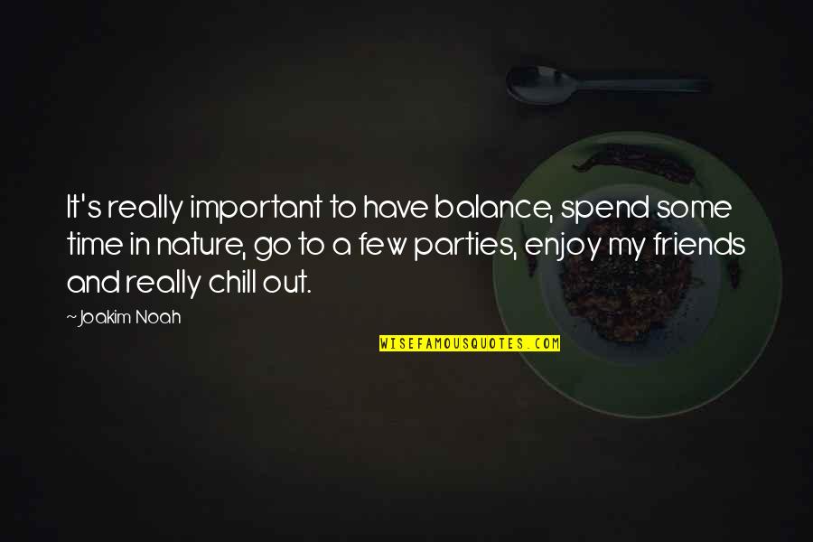 Chill Out Quotes By Joakim Noah: It's really important to have balance, spend some
