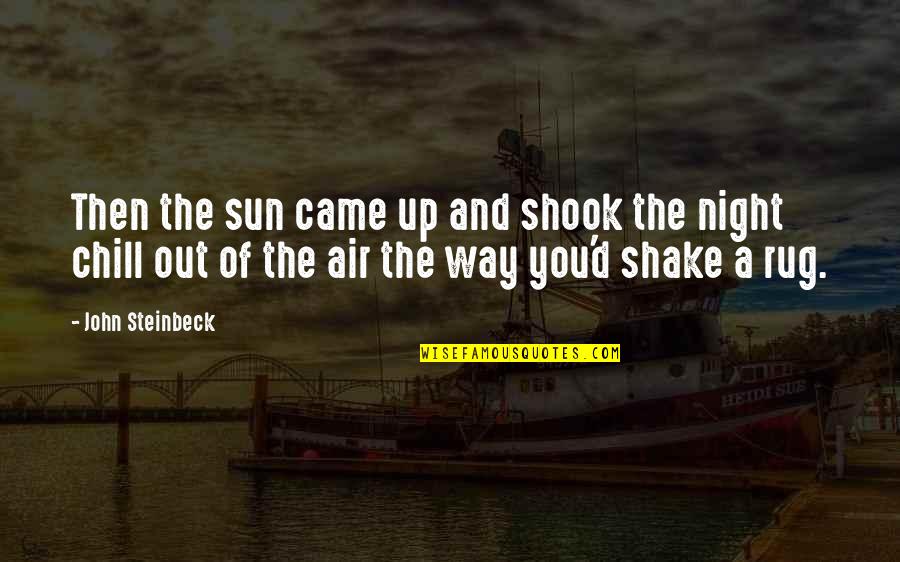 Chill Out Quotes By John Steinbeck: Then the sun came up and shook the