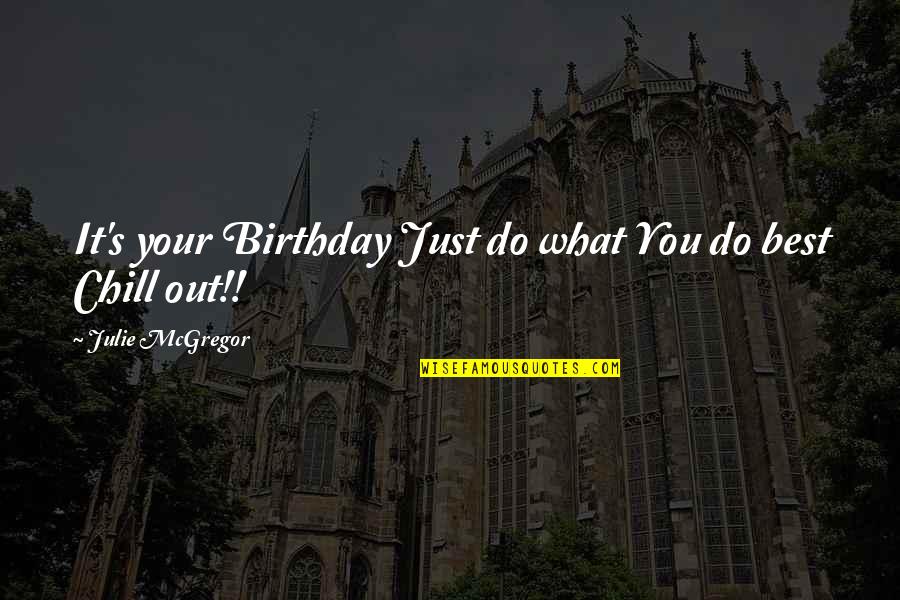 Chill Out Quotes By Julie McGregor: It's your Birthday Just do what You do