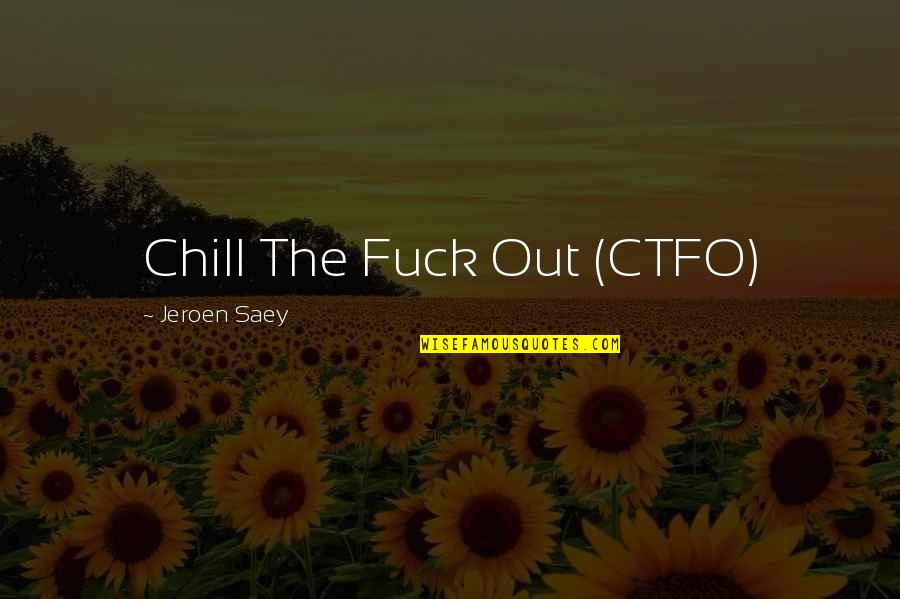 Chill Out Quotes Quotes By Jeroen Saey: Chill The Fuck Out (CTFO)
