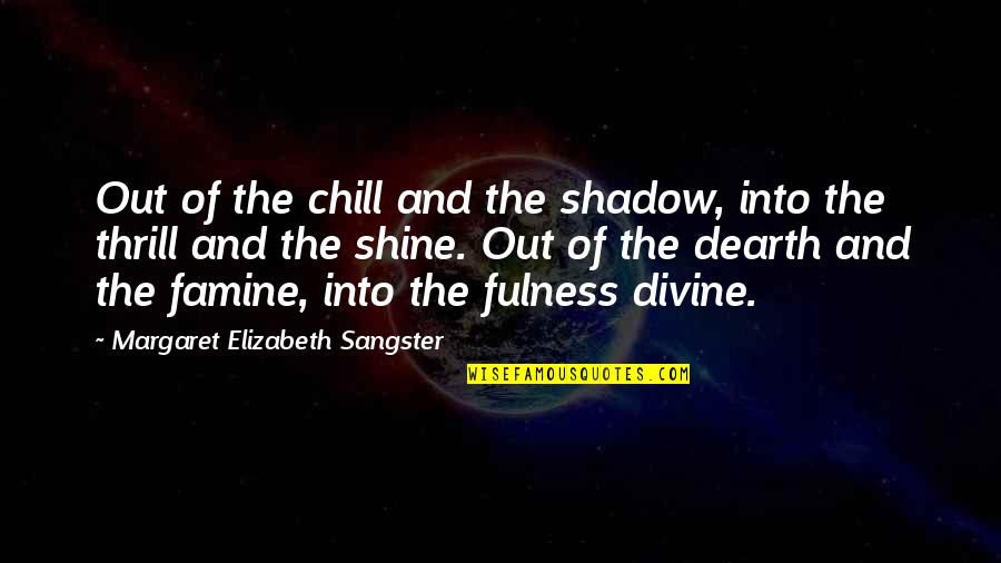 Chill Quotes By Margaret Elizabeth Sangster: Out of the chill and the shadow, into Chill Quotes By Margaret Elizabeth Sangster: Out of the chill and the shadow, into