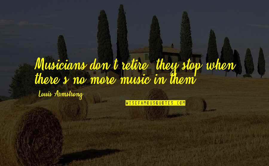 Chill Sayings And Quotes By Louis Armstrong: Musicians don't retire; they stop when there's no