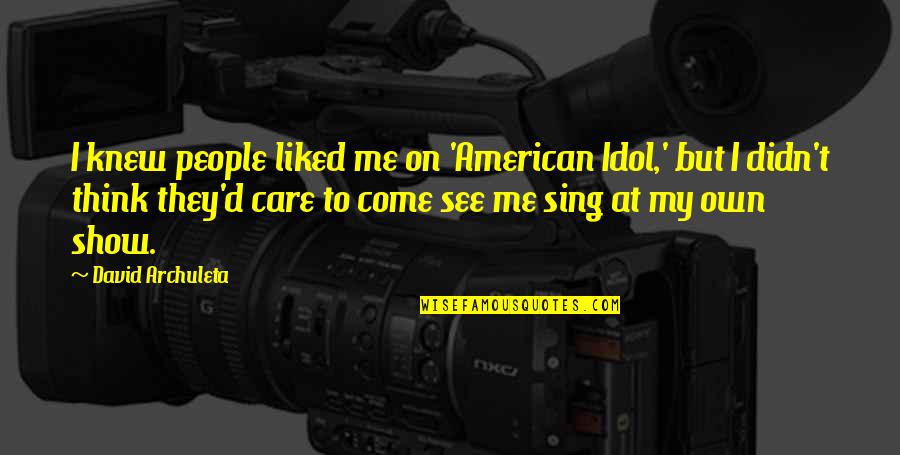 Chill Unwinding Quotes By David Archuleta: I knew people liked me on 'American Idol,' Chill Unwinding Quotes By David Archuleta: I knew people liked me on 'American Idol,'