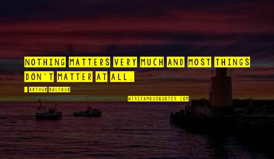 Chill Vibes Quotes By Arthur Balfour: Nothing matters very much and most things don't