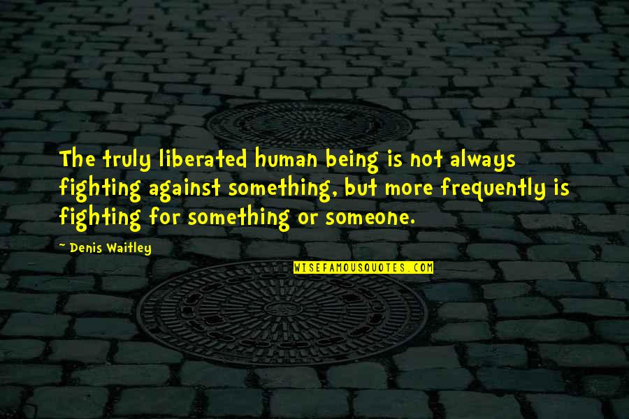 Chill Vibes Quotes By Denis Waitley: The truly liberated human being is not always