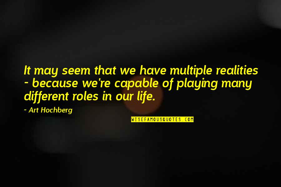 Chillalla Quotes By Art Hochberg: It may seem that we have multiple realities