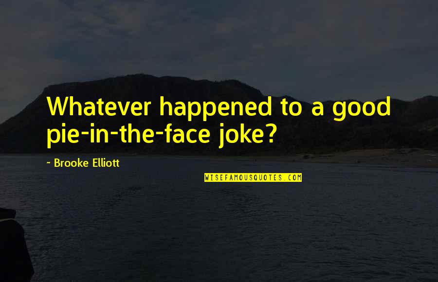 Chillalla Quotes By Brooke Elliott: Whatever happened to a good pie-in-the-face joke?