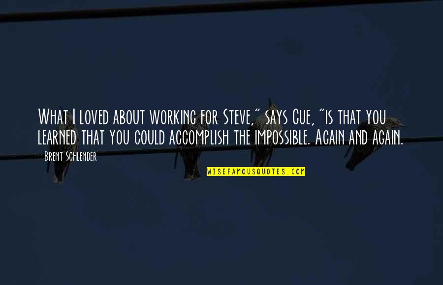 Chillan Donde Quotes By Brent Schlender: What I loved about working for Steve," says Chillan Donde Quotes By Brent Schlender: What I loved about working for Steve," says