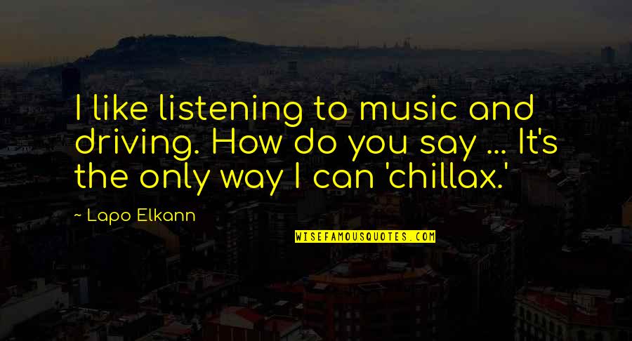 Chillax Quotes By Lapo Elkann: I like listening to music and driving. How
