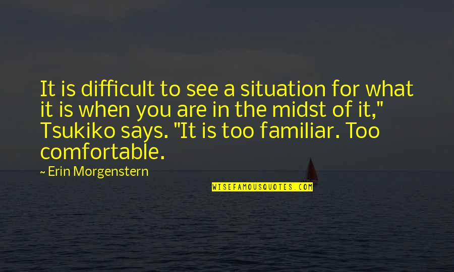 Chillax Short Quotes By Erin Morgenstern: It is difficult to see a situation for