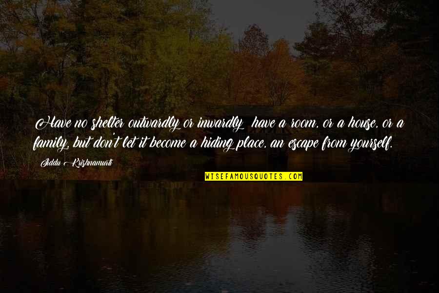Chillaxes Quotes By Jiddu Krishnamurti: Have no shelter outwardly or inwardly; have a