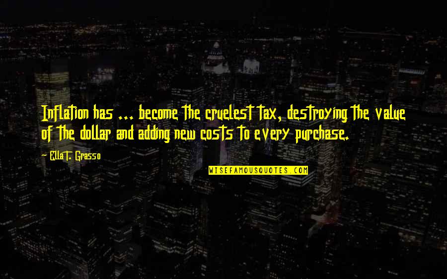 Chillba Quotes By Ella T. Grasso: Inflation has ... become the cruelest tax, destroying