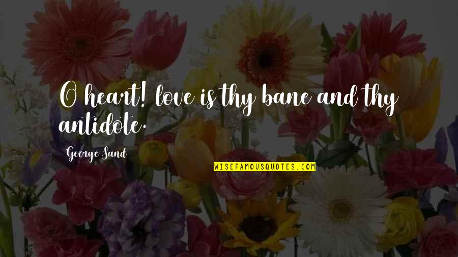 Chillba Quotes By George Sand: O heart! love is thy bane and thy Chillba Quotes By George Sand: O heart! love is thy bane and thy