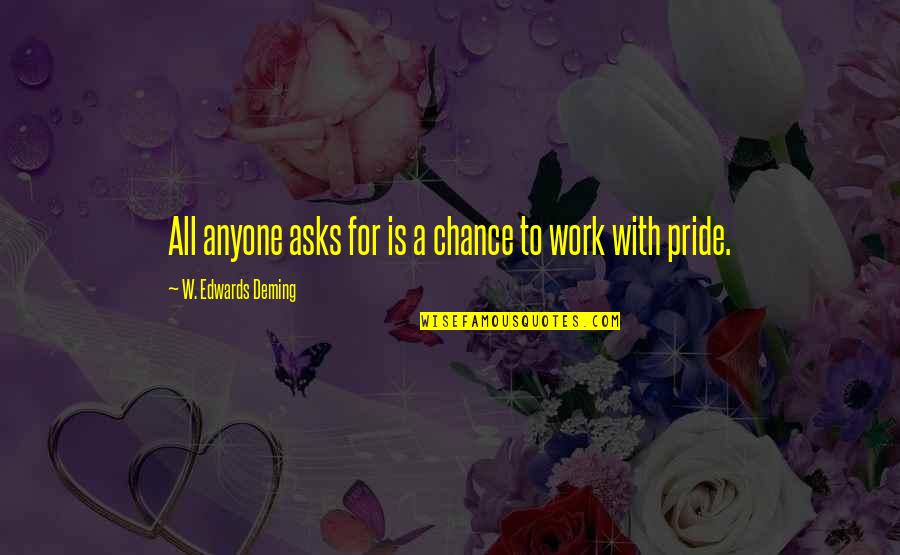 Chillba Quotes By W. Edwards Deming: All anyone asks for is a chance to Chillba Quotes By W. Edwards Deming: All anyone asks for is a chance to