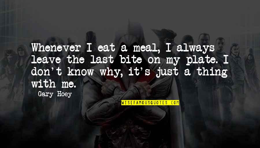 Chilled Chaos Quotes By Gary Hoey: Whenever I eat a meal, I always leave