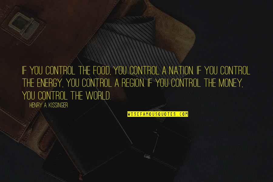 Chilled Hippie Quotes By Henry A. Kissinger: If you control the food, you control a