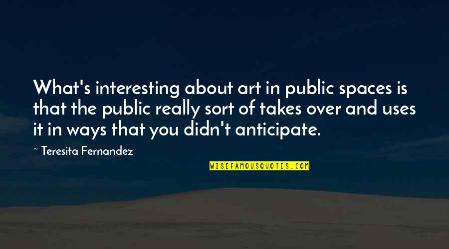 Chilled Hippie Quotes By Teresita Fernandez: What's interesting about art in public spaces is