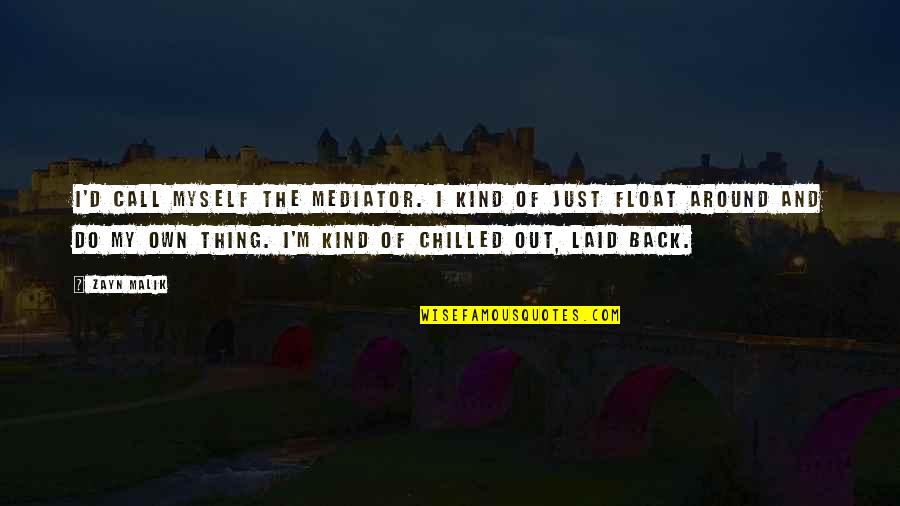 Chilled Out Quotes By Zayn Malik: I'd call myself the mediator. I kind of Chilled Out Quotes By Zayn Malik: I'd call myself the mediator. I kind of