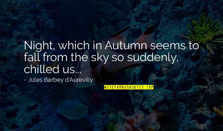 Chilled Quotes By Jules Barbey D'Aurevilly: Night, which in Autumn seems to fall from