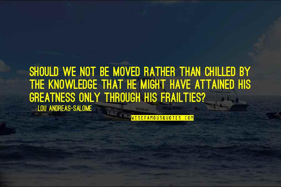 Chilled Quotes By Lou Andreas-Salome: Should we not be moved rather than chilled