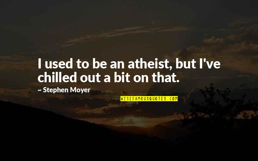 Chilled Quotes By Stephen Moyer: I used to be an atheist, but I've